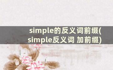 simple的反义词前缀(simple反义词 加前缀)